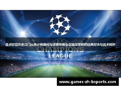 盘点欧冠历史冷门比赛必看瞬间与逆袭传奇全总结深度解析经典对决与战术转折