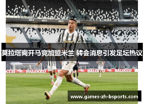 莫拉塔离开马竞加盟米兰 转会消息引发足坛热议